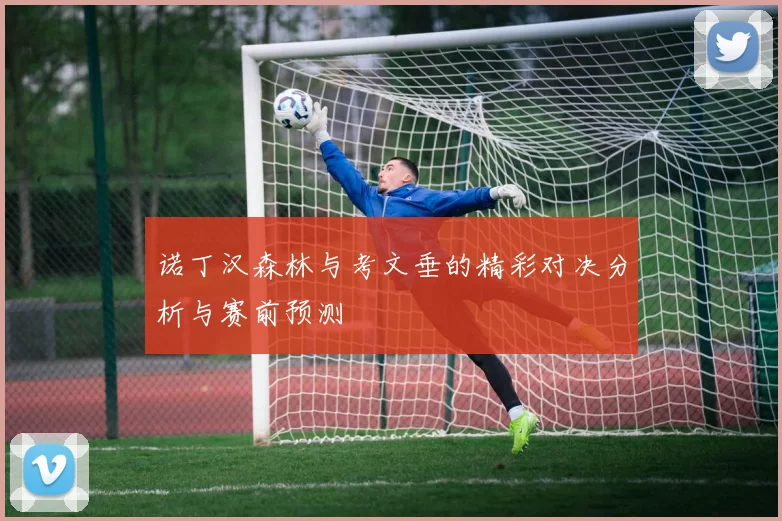 诺丁汉森林与考文垂的精彩对决分析与赛前预测
